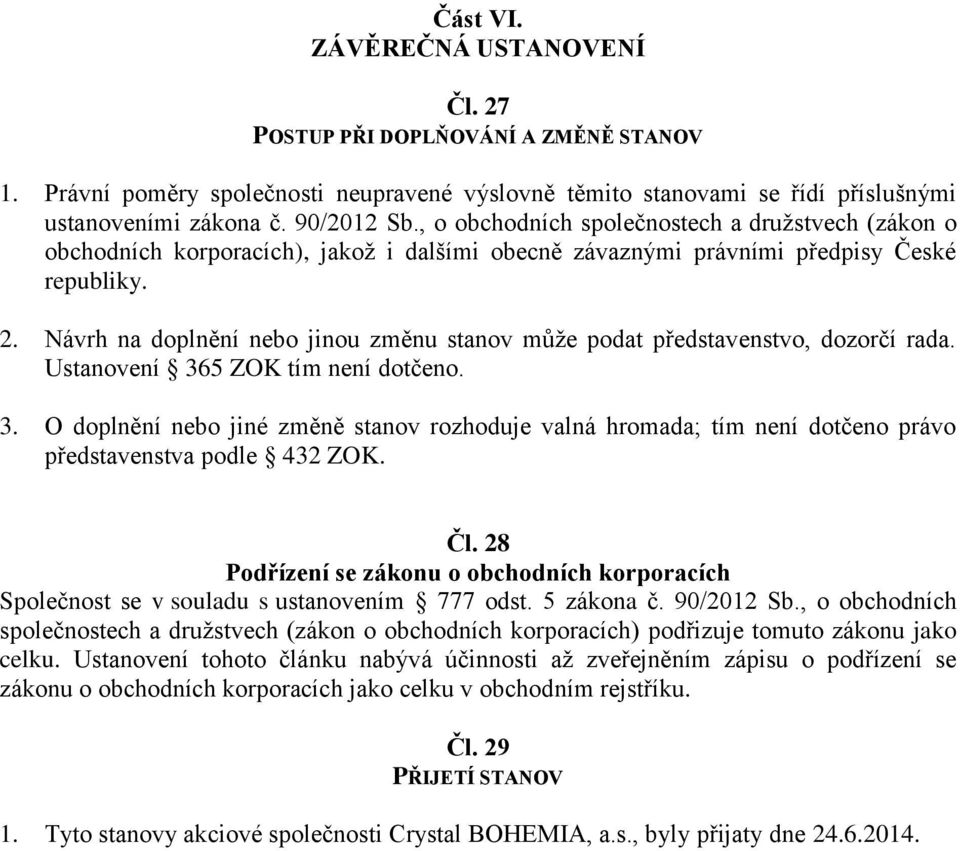 Návrh na doplnění nebo jinou změnu stanov může podat představenstvo, dozorčí rada. Ustanovení 36