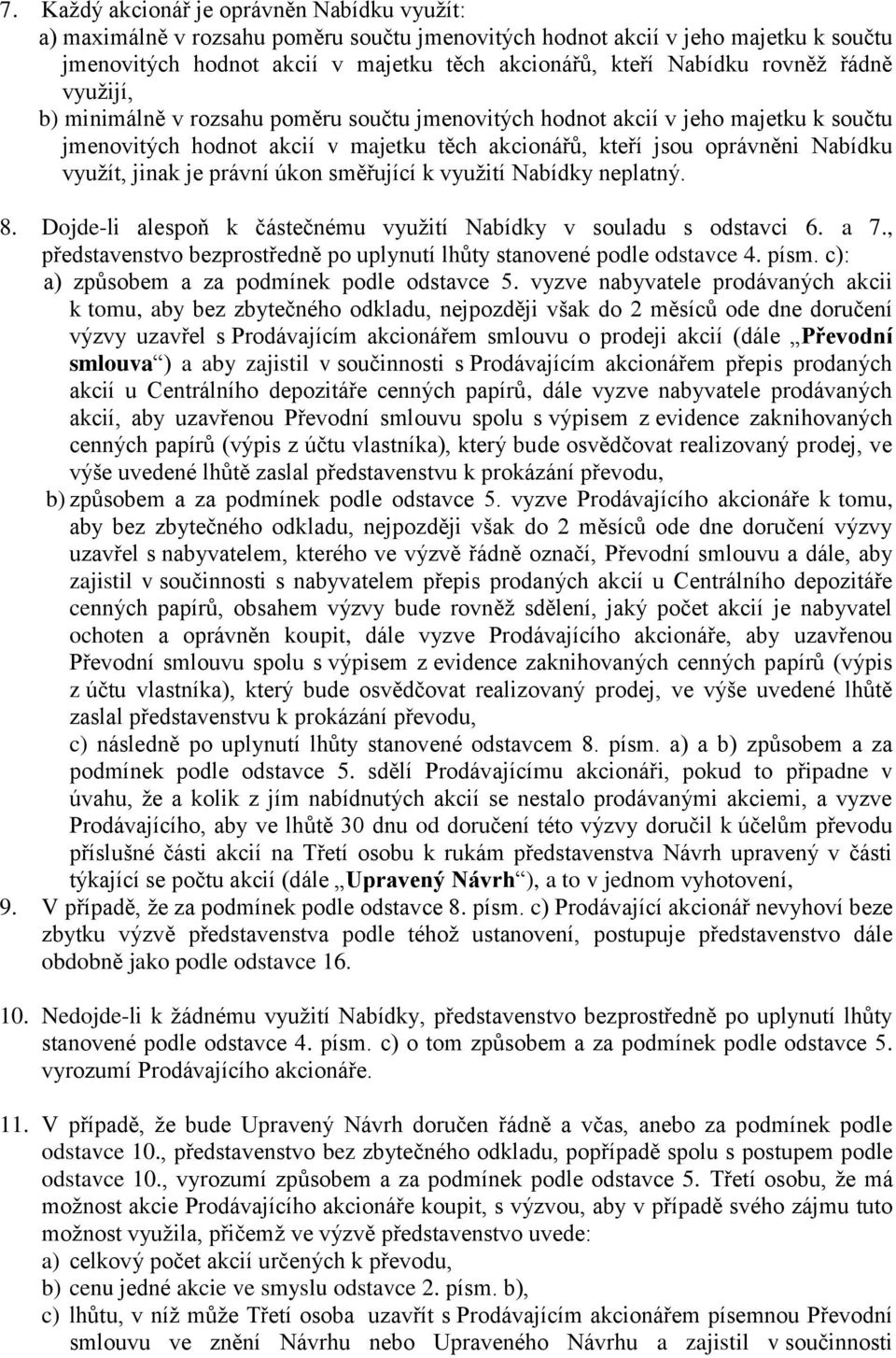 jinak je právní úkon směřující k využití Nabídky neplatný. 8. Dojde-li alespoň k částečnému využití Nabídky v souladu s odstavci 6. a 7.