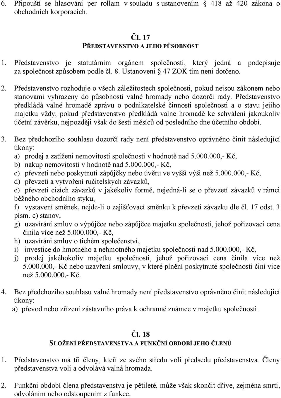 Představenstvo rozhoduje o všech záležitostech společnosti, pokud nejsou zákonem nebo stanovami vyhrazeny do působnosti valné hromady nebo dozorčí rady.