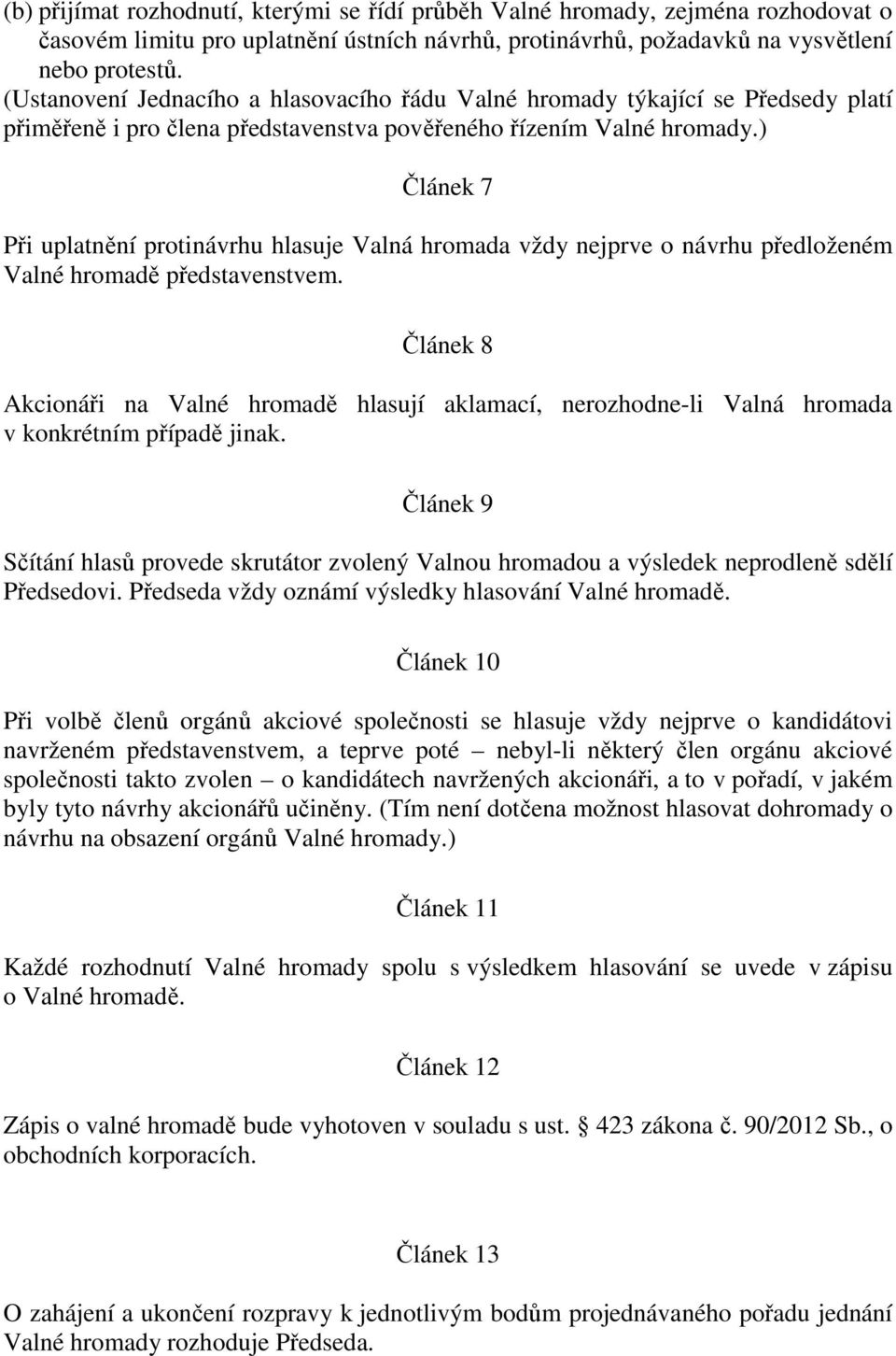 ) Článek 7 Při uplatnění protinávrhu hlasuje Valná hromada vždy nejprve o návrhu předloženém Valné hromadě představenstvem.