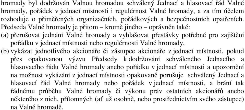 Předseda Valné hromady je přitom kromě jiného oprávněn také: (a) přerušovat jednání Valné hromady a vyhlašovat přestávky potřebné pro zajištění pořádku v jednací místnosti nebo regulérnosti Valné