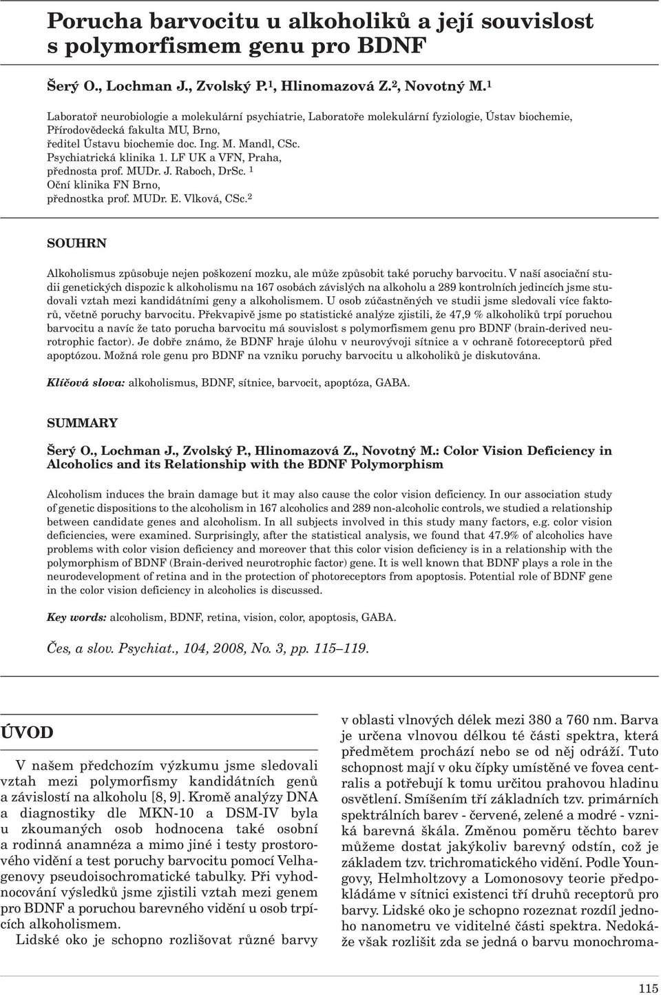 Psychiatrická klinika 1. LF UK a VFN, Praha, přednosta prof. MUDr. J. Raboch, DrSc. 1 Oční klinika FN Brno, přednostka prof. MUDr. E. Vlková, CSc.