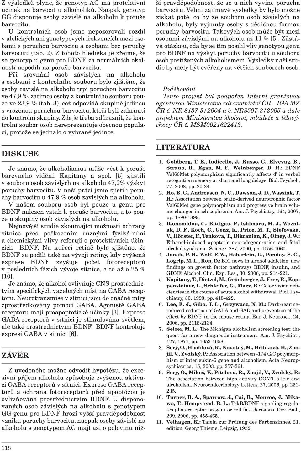 Z tohoto hlediska je zřejmé, že se genotyp u genu pro BDNF za normálních okolností nepodílí na poruše barvocitu.