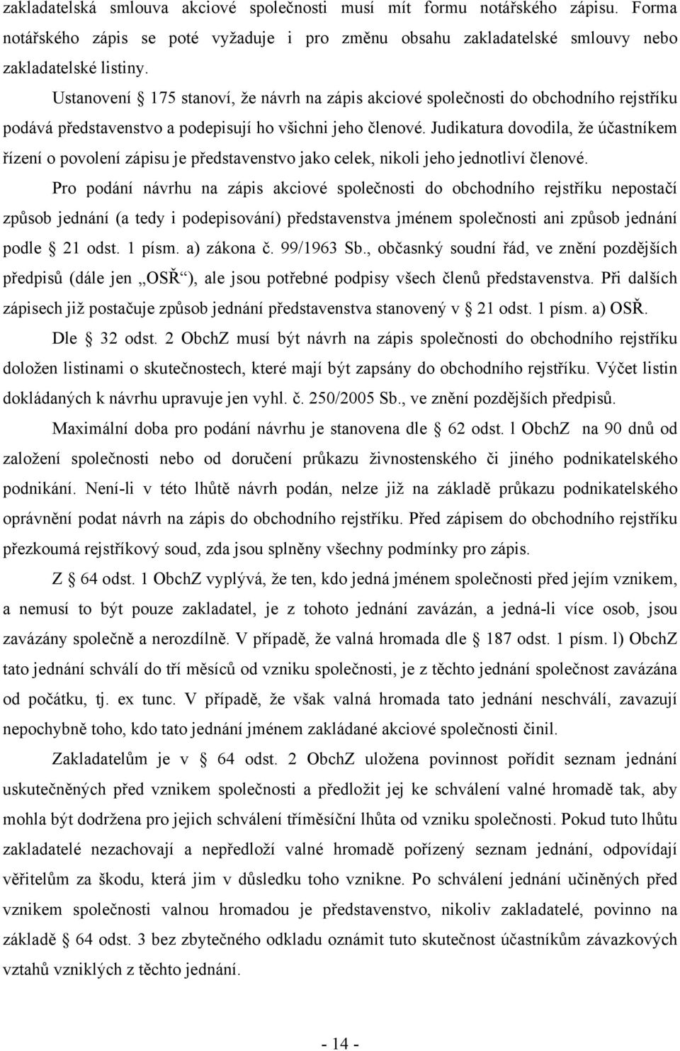 Judikatura dovodila, že účastníkem řízení o povolení zápisu je představenstvo jako celek, nikoli jeho jednotliví členové.