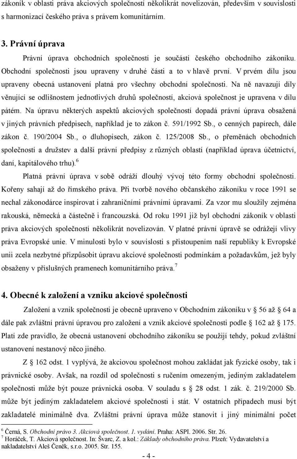 V prvém dílu jsou upraveny obecná ustanovení platná pro všechny obchodní společnosti.