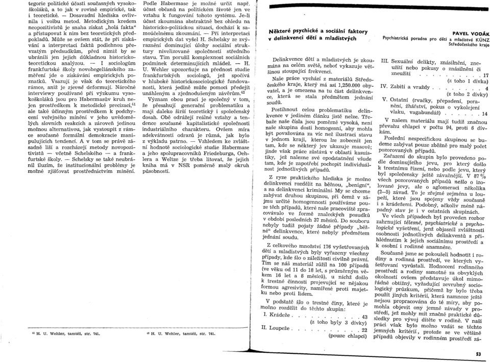 Může se ovšem stát, že při získávání a interpretaci faktů podlehnou převzatým předsudkům, před nimiž by se ubránili jen jejich důkladnou historickoteoretickou analýzou.