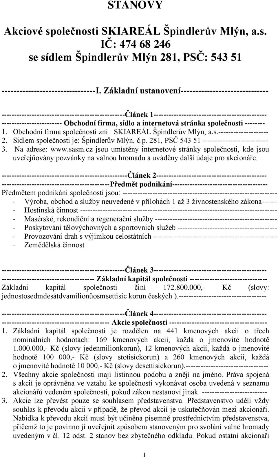 a internetová stránka společnosti -------- 1. Obchodní firma společnosti zní : SKIAREÁL Špindlerův Mlýn, a.s.-------------------- 2. Sídlem společnosti je: Špindlerův Mlýn, č.p. 281, PSČ 543 51 -------------------------- 3.