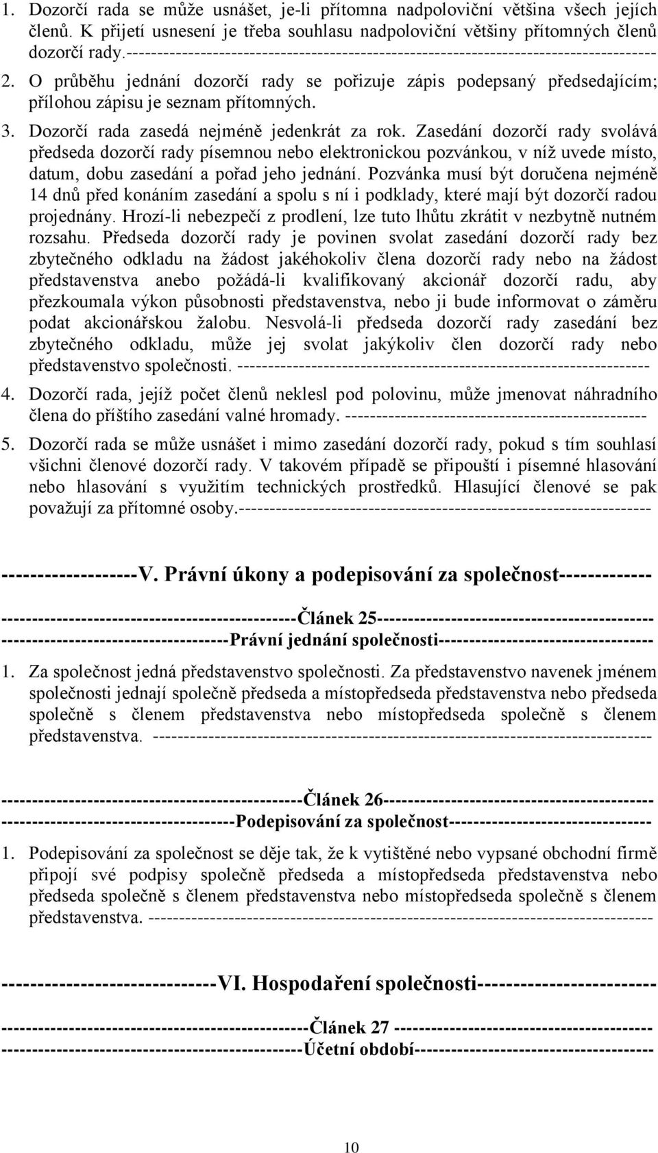 O průběhu jednání dozorčí rady se pořizuje zápis podepsaný předsedajícím; přílohou zápisu je seznam přítomných. 3. Dozorčí rada zasedá nejméně jedenkrát za rok.