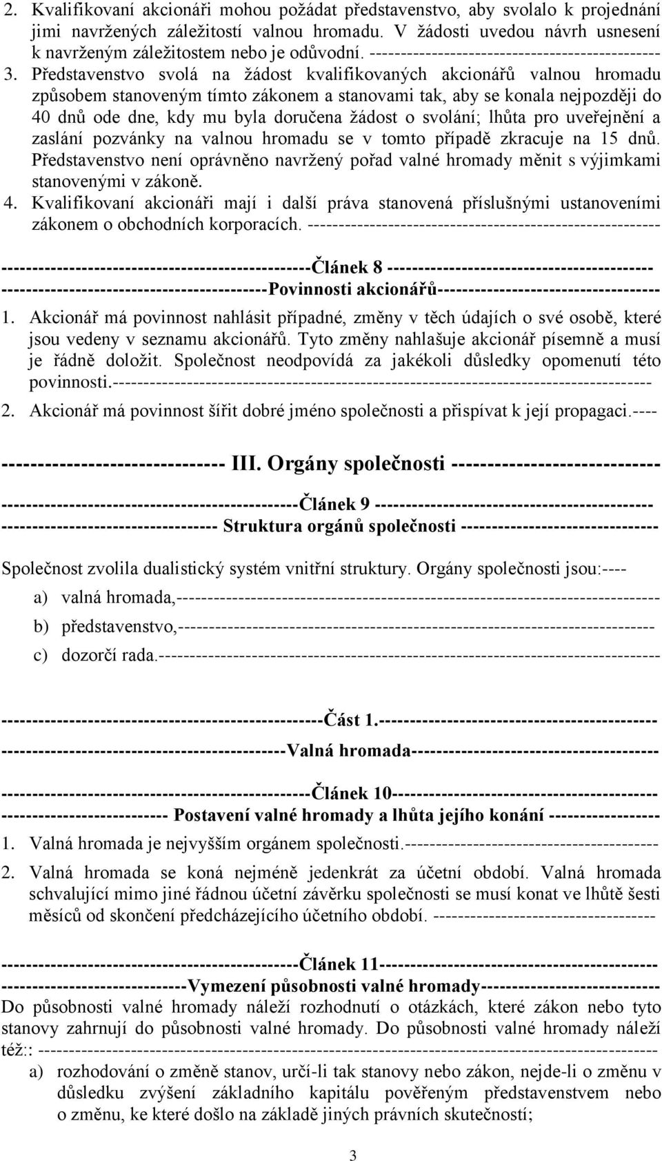 Představenstvo svolá na žádost kvalifikovaných akcionářů valnou hromadu způsobem stanoveným tímto zákonem a stanovami tak, aby se konala nejpozději do 40 dnů ode dne, kdy mu byla doručena žádost o