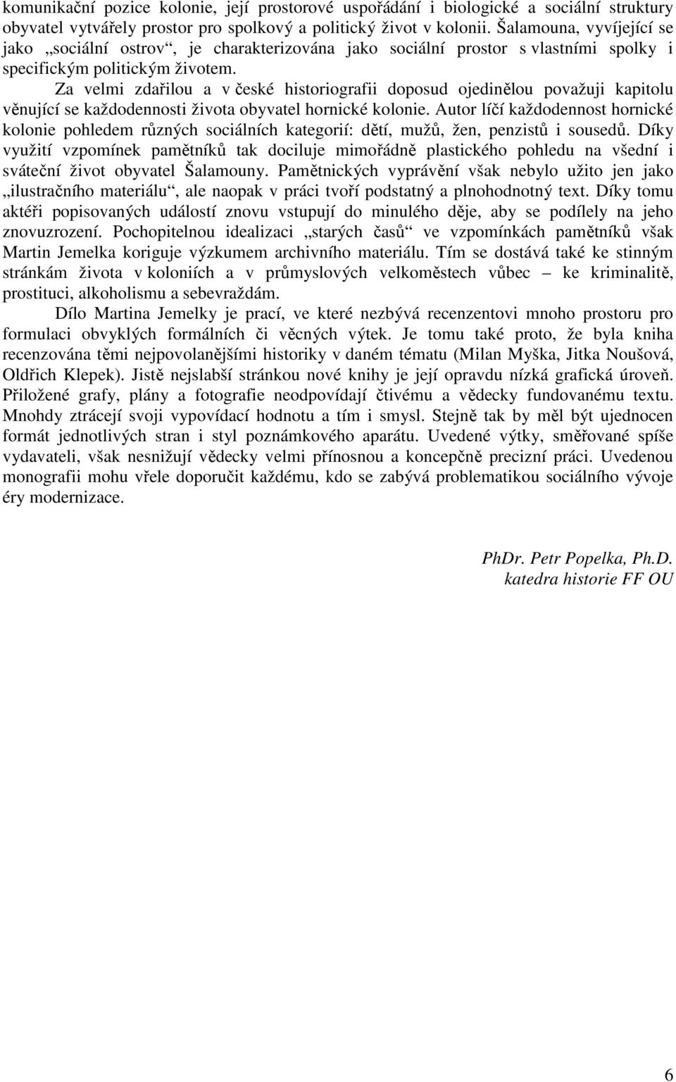 Za velmi zdařilou a v české historiografii doposud ojedinělou považuji kapitolu věnující se každodennosti života obyvatel hornické kolonie.