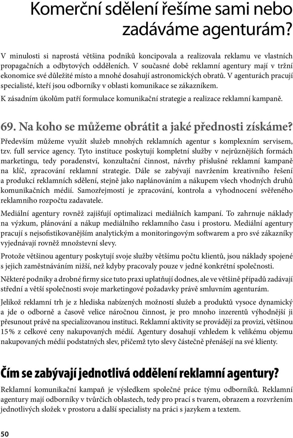 V agenturách pracují specialisté, kteří jsou odborníky v oblasti komunikace se zákazníkem. K zásadním úkolům patří formulace komunikační strategie a realizace reklamní kampaně. 69.