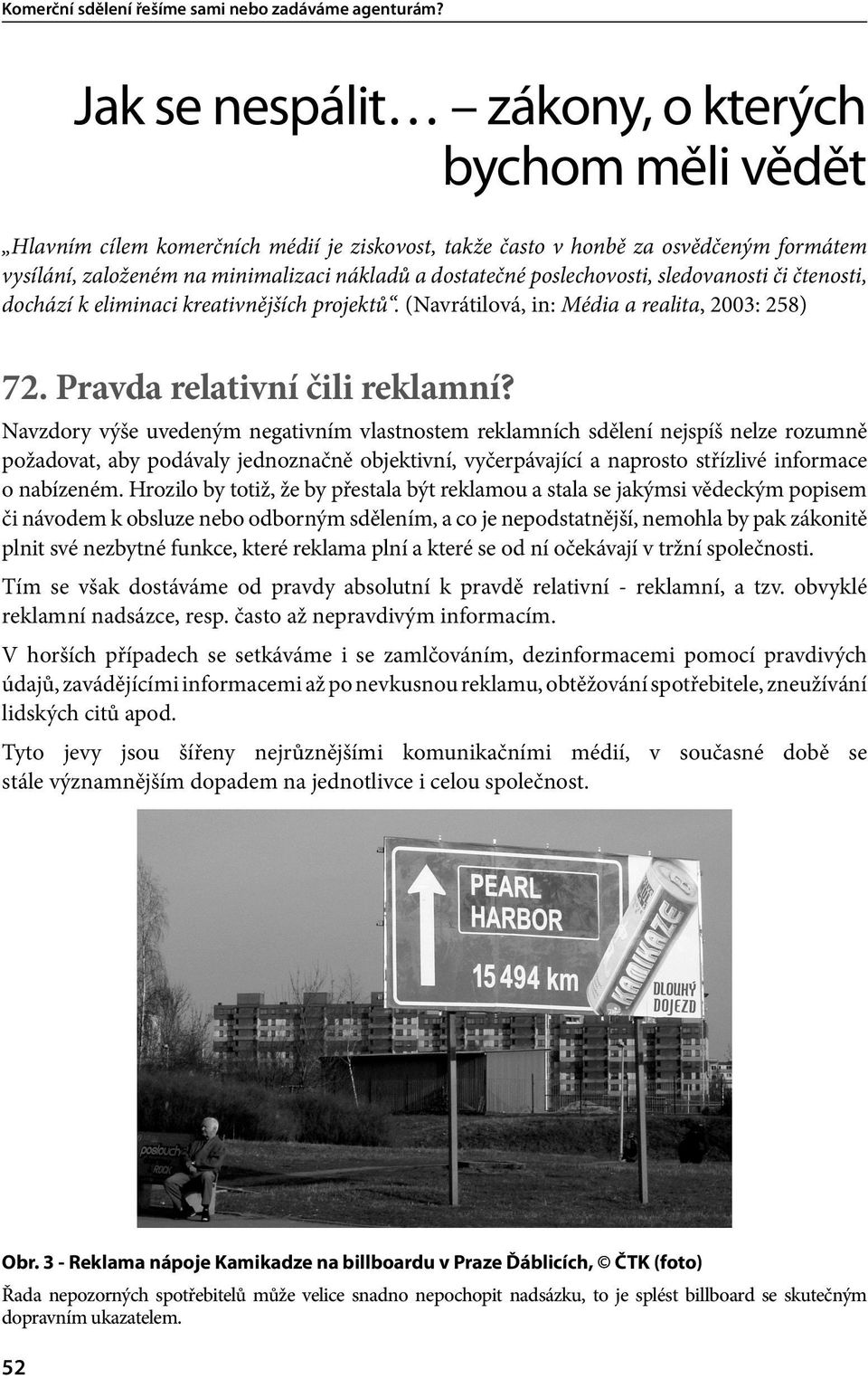 poslechovosti, sledovanosti či čtenosti, dochází k eliminaci kreativnějších projektů. (Navrátilová, in: Média a realita, 2003: 258) 72. Pravda relativní čili reklamní?