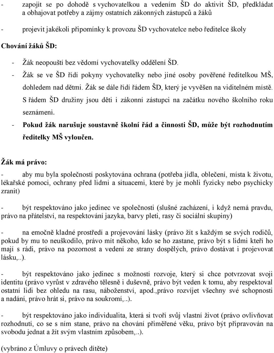 Žák se dále řídí řádem ŠD, který je vyvěšen na viditelném místě. S řádem ŠD družiny jsou děti i zákonní zástupci na začátku nového školního roku seznámeni.