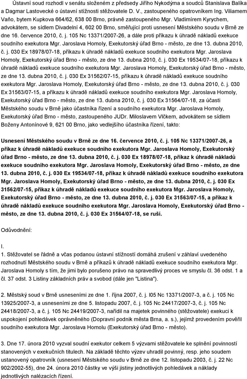 Vladimírem Kyrychem, advokátem, se sídlem Divadelní 4, 602 00 Brno, směřující proti usnesení Městského soudu v Brně ze dne 16. července 2010, č. j.