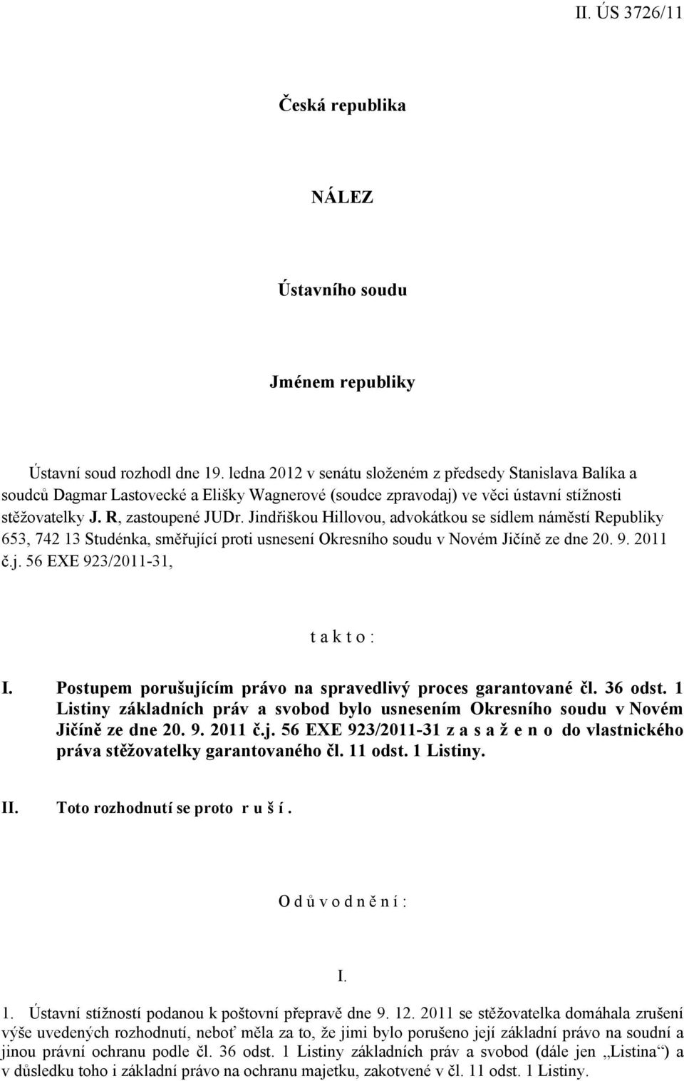 Jindřiškou Hillovou, advokátkou se sídlem náměstí Republiky 653, 742 13 Studénka, směřující proti usnesení Okresního soudu v Novém Jičíně ze dne 20. 9. 2011 č.j. 56 EXE 923/2011-31, t a k t o : I.