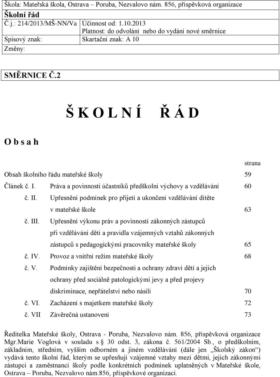 Práva a povinnosti účastníků předškolní výchovy a vzdělávání 60 č. II. Upřesnění podmínek pro přijetí a ukončení vzdělávání dítěte v mateřské škole 63 č. III.