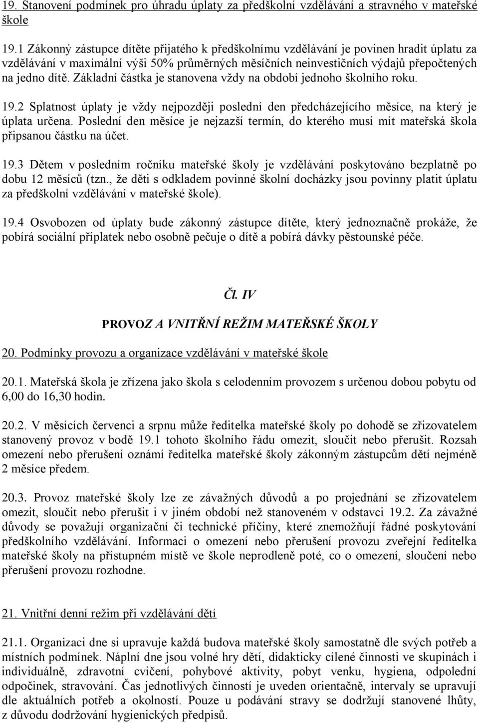 Základní částka je stanovena vždy na období jednoho školního roku. 19.2 Splatnost úplaty je vždy nejpozději poslední den předcházejícího měsíce, na který je úplata určena.