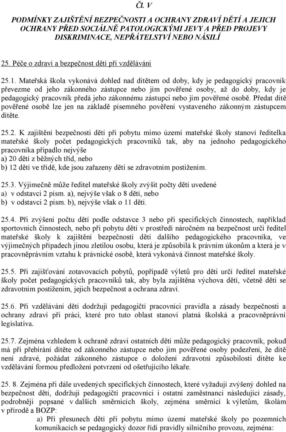 Mateřská škola vykonává dohled nad dítětem od doby, kdy je pedagogický pracovník převezme od jeho zákonného zástupce nebo jím pověřené osoby, až do doby, kdy je pedagogický pracovník předá jeho