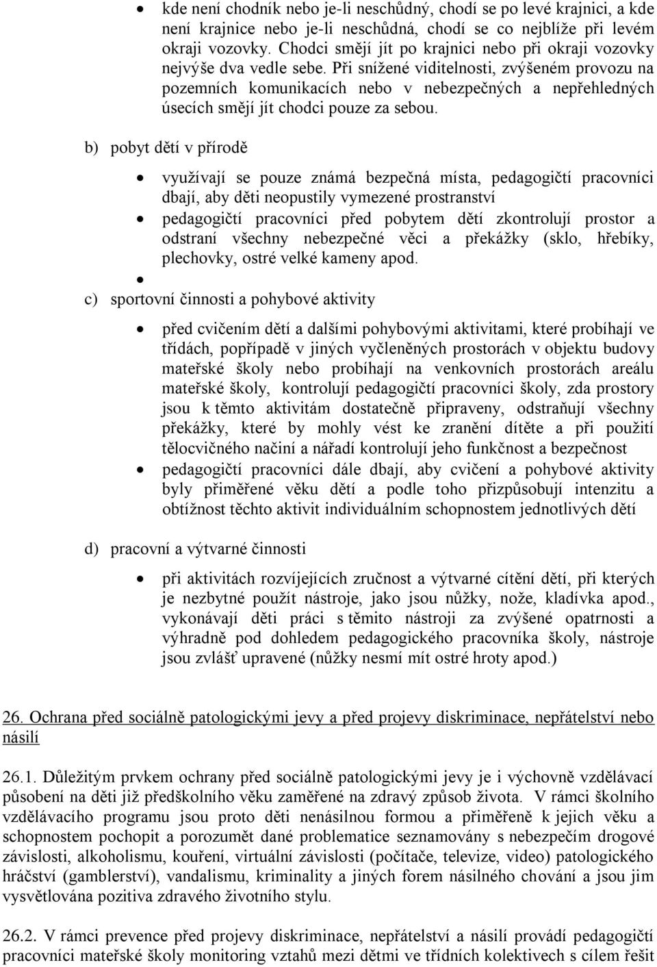 Při snížené viditelnosti, zvýšeném provozu na pozemních komunikacích nebo v nebezpečných a nepřehledných úsecích smějí jít chodci pouze za sebou.