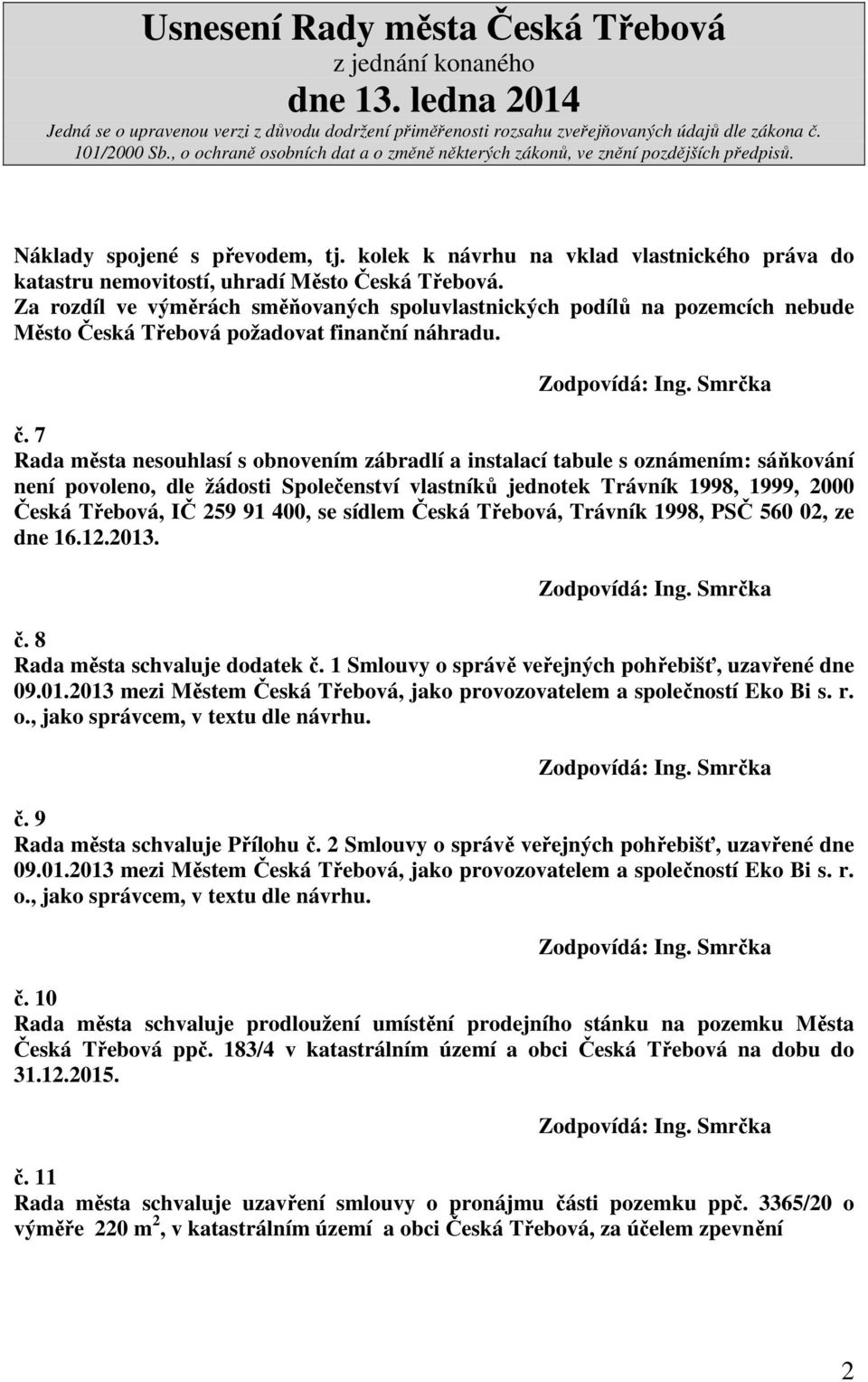 7 Rada města nesouhlasí s obnovením zábradlí a instalací tabule s oznámením: sáňkování není povoleno, dle žádosti Společenství vlastníků jednotek Trávník 1998, 1999, 2000 Česká Třebová, IČ 259 91