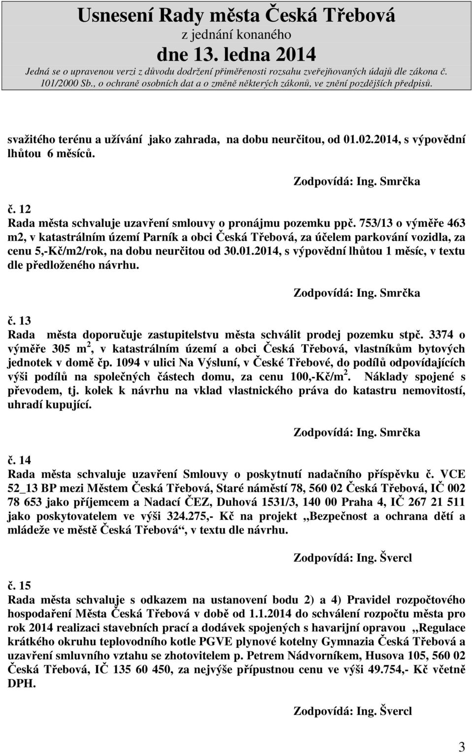 2014, s výpovědní lhůtou 1 měsíc, v textu dle předloženého návrhu. č. 13 Rada města doporučuje zastupitelstvu města schválit prodej pozemku stpč.