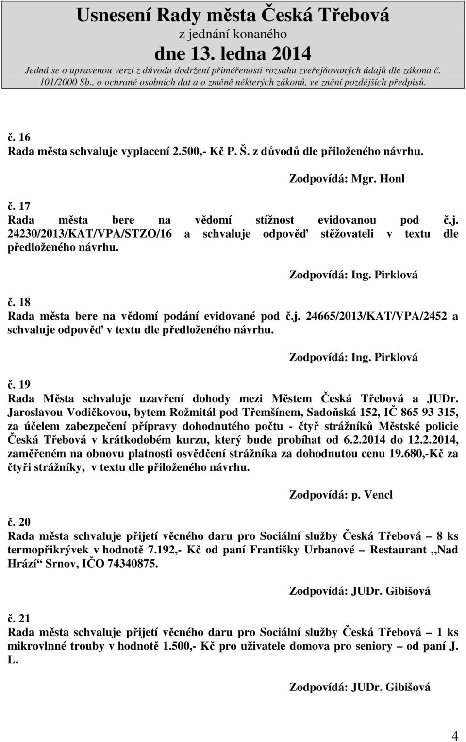 Jaroslavou Vodičkovou, bytem Rožmitál pod Třemšínem, Sadoňská 152, IČ 865 93 315, za účelem zabezpečení přípravy dohodnutého počtu - čtyř strážníků Městské policie Česká Třebová v krátkodobém kurzu,