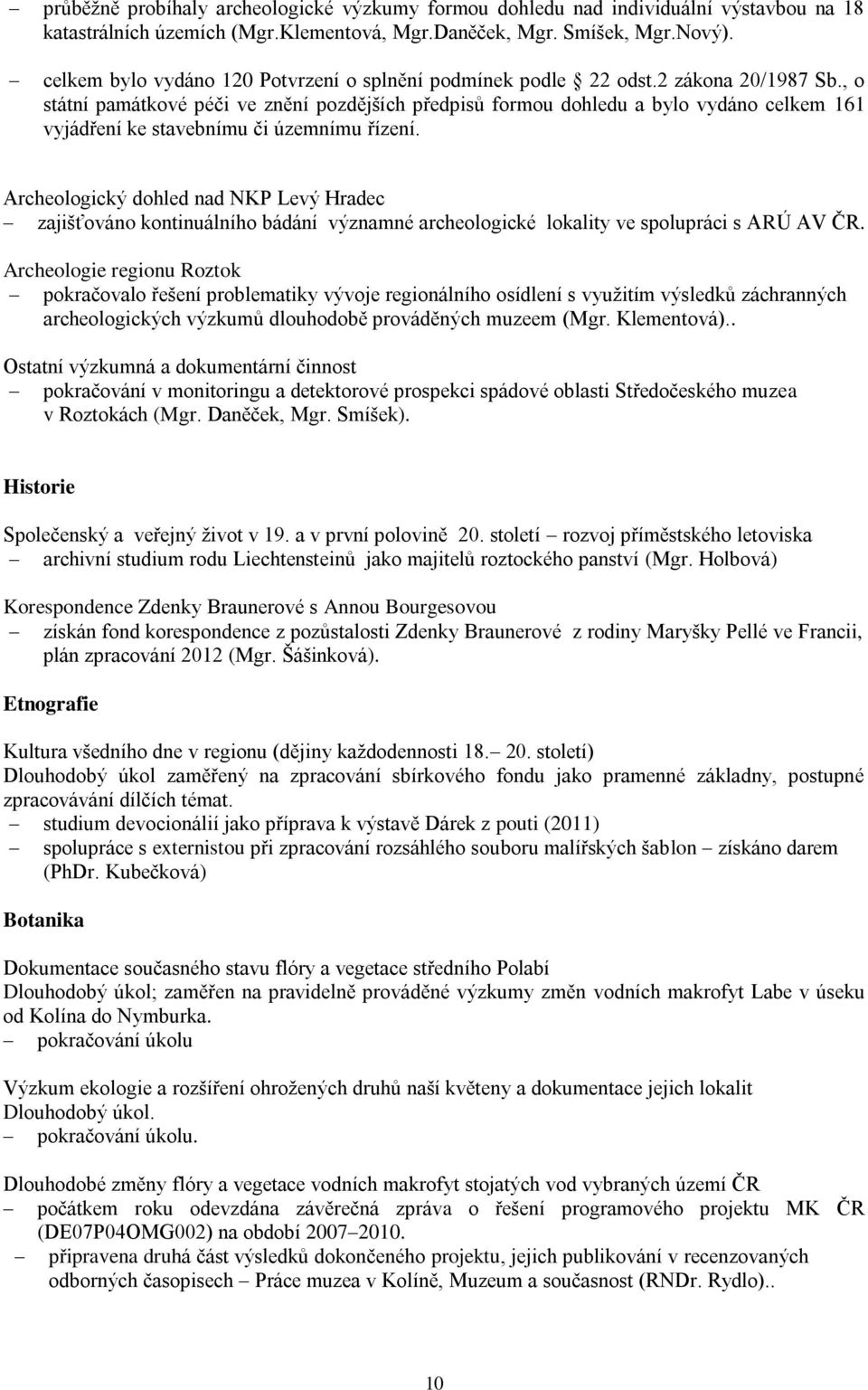 , o státní památkové péči ve znění pozdějších předpisů formou dohledu a bylo vydáno celkem 161 vyjádření ke stavebnímu či územnímu řízení.