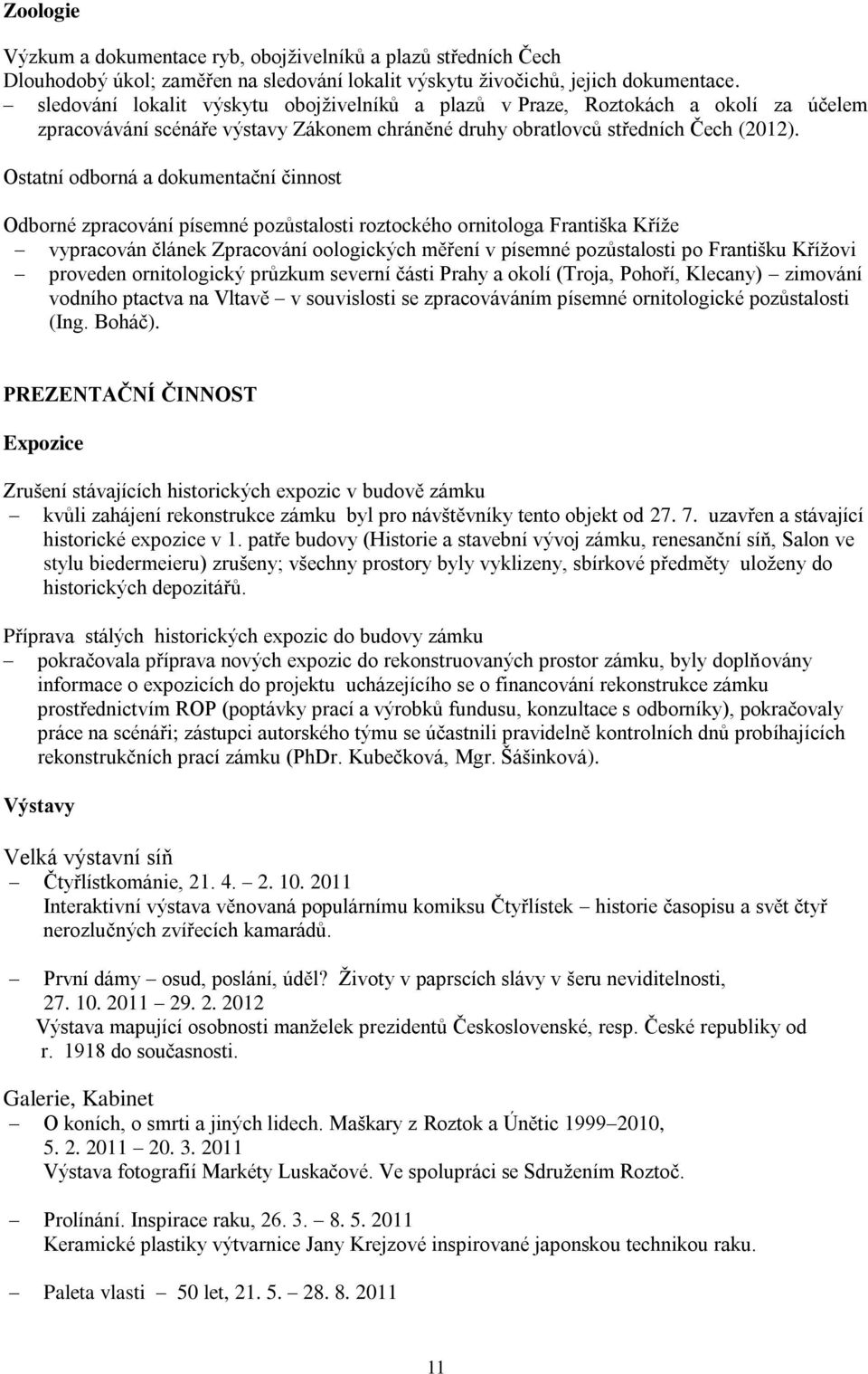 Ostatní odborná a dokumentační činnost Odborné zpracování písemné pozůstalosti roztockého ornitologa Františka Kříţe vypracován článek Zpracování oologických měření v písemné pozůstalosti po