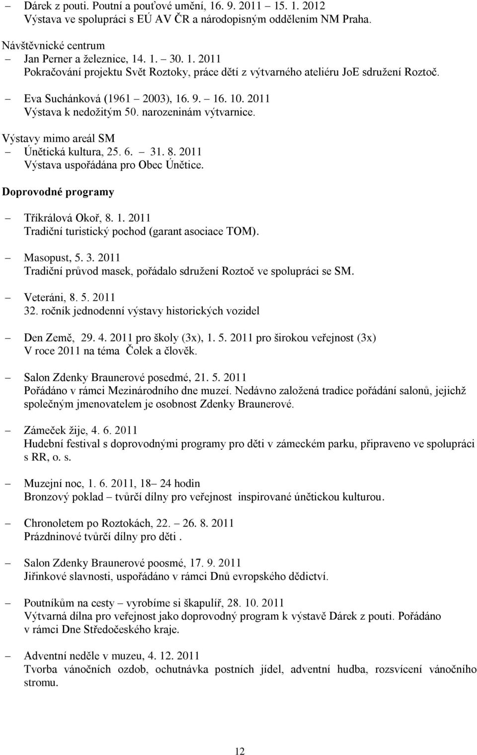 Doprovodné programy Tříkrálová Okoř, 8. 1. 2011 Tradiční turistický pochod (garant asociace TOM). Masopust, 5. 3. 2011 Tradiční průvod masek, pořádalo sdruţení Roztoč ve spolupráci se SM. Veteráni, 8.