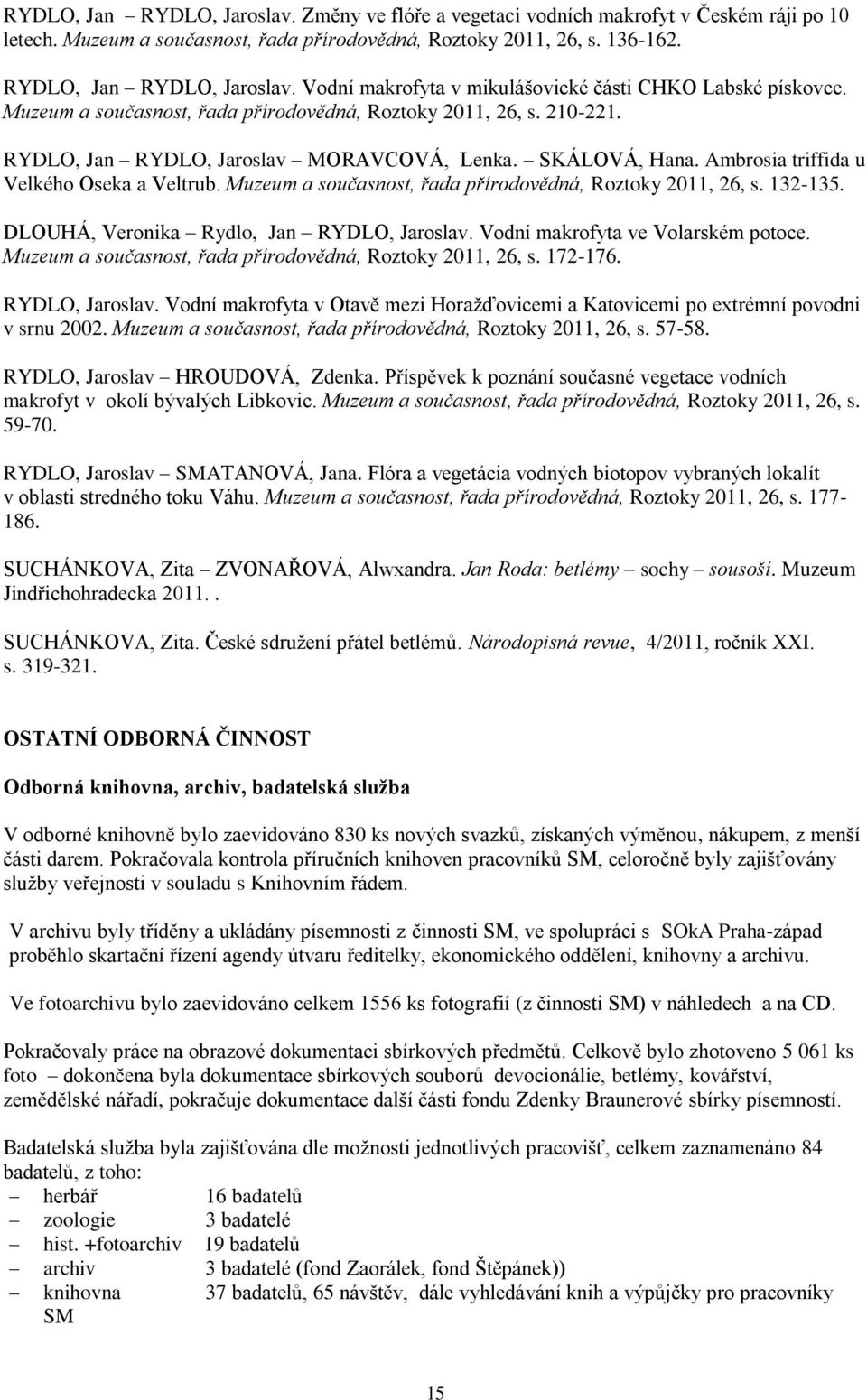 Ambrosia triffida u Velkého Oseka a Veltrub. Muzeum a současnost, řada přírodovědná, Roztoky 2011, 26, s. 132-135. DLOUHÁ, Veronika Rydlo, Jan RYDLO, Jaroslav. Vodní makrofyta ve Volarském potoce.