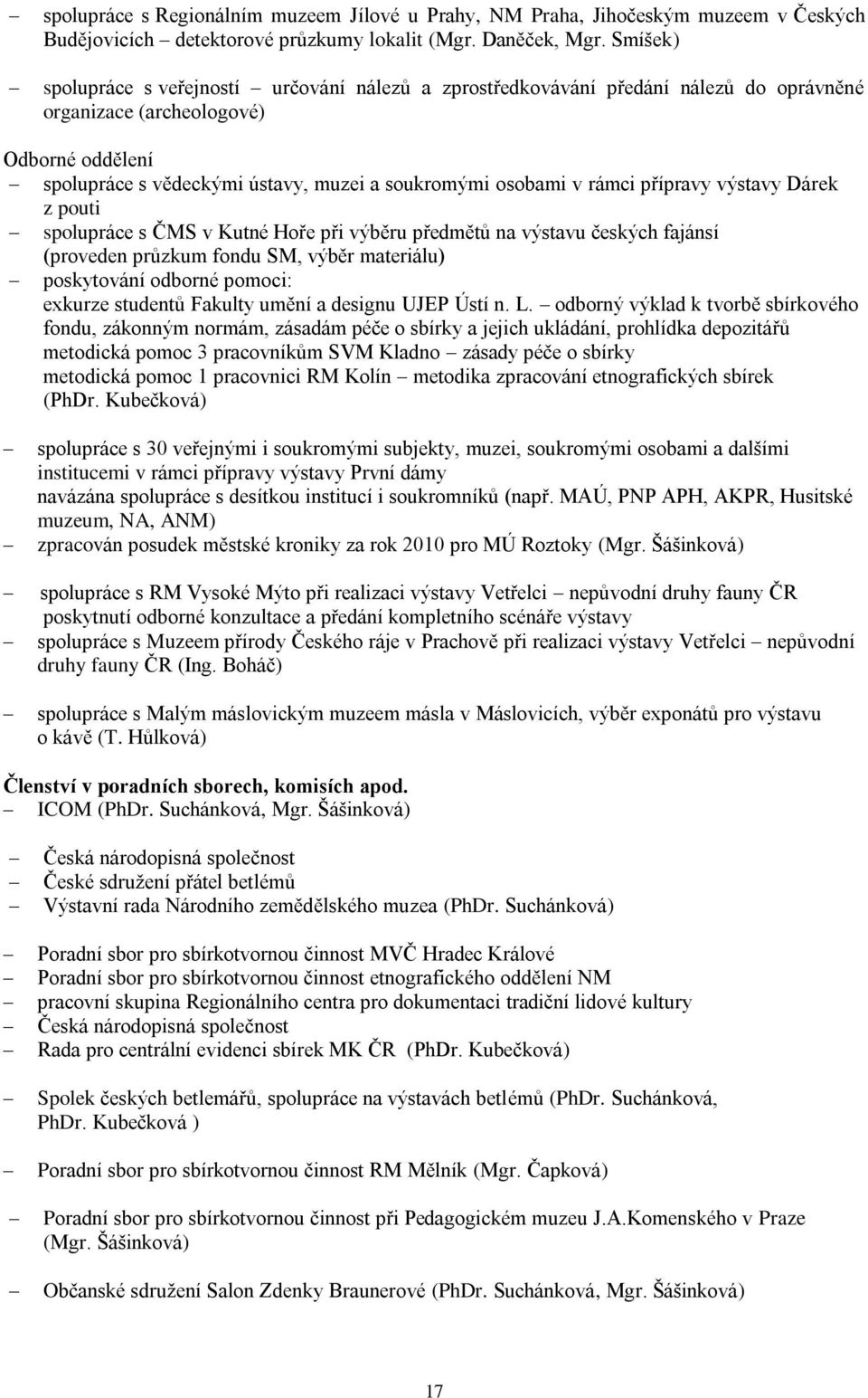 rámci přípravy výstavy Dárek z pouti spolupráce s ČMS v Kutné Hoře při výběru předmětů na výstavu českých fajánsí (proveden průzkum fondu SM, výběr materiálu) poskytování odborné pomoci: exkurze