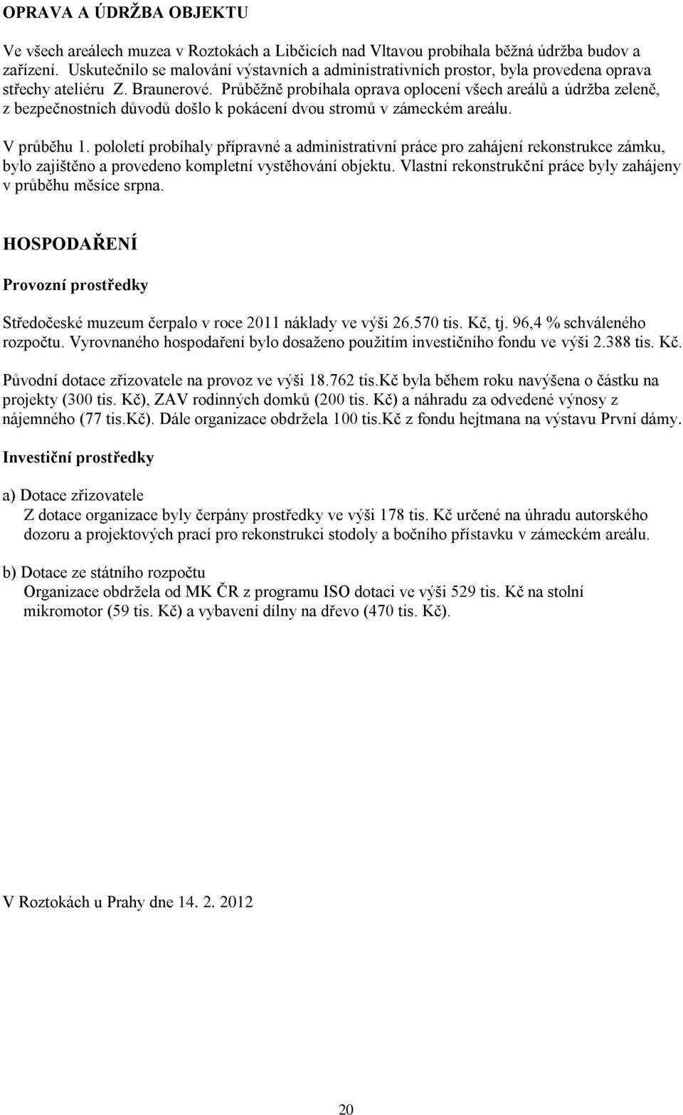 Průběţně probíhala oprava oplocení všech areálů a údrţba zeleně, z bezpečnostních důvodů došlo k pokácení dvou stromů v zámeckém areálu. V průběhu 1.