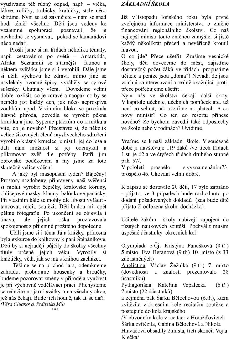 cestováním po světě Antarktida, Afrika. Seznámili se s tamější faunou a některá zvířátka jsme si i vyrobili.