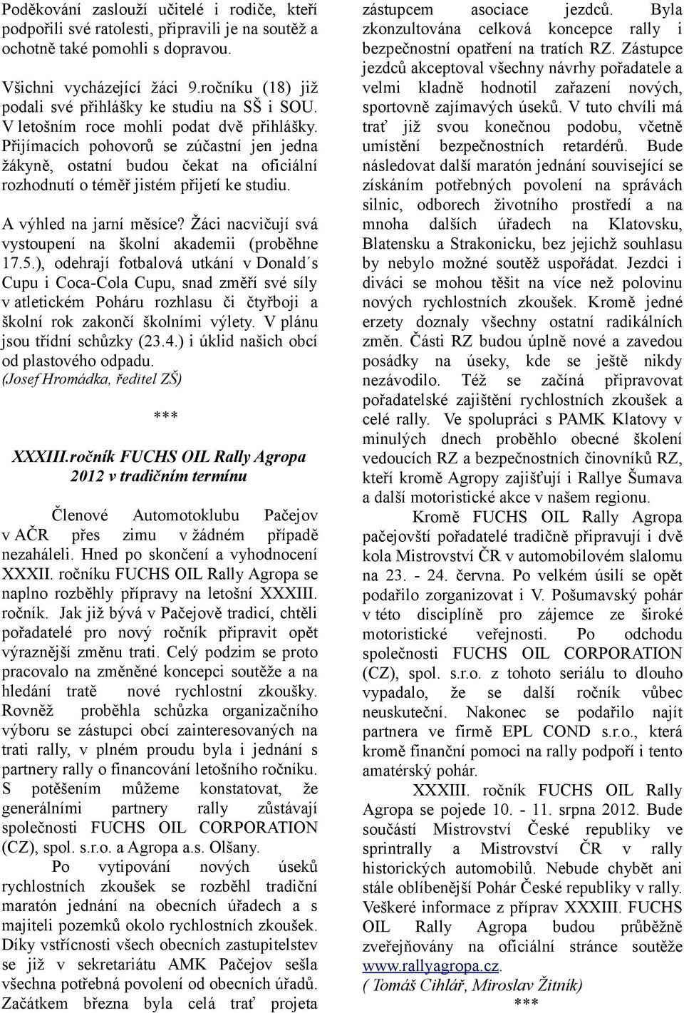 Přijímacích pohovorů se zúčastní jen jedna žákyně, ostatní budou čekat na oficiální rozhodnutí o téměř jistém přijetí ke studiu. A výhled na jarní měsíce?