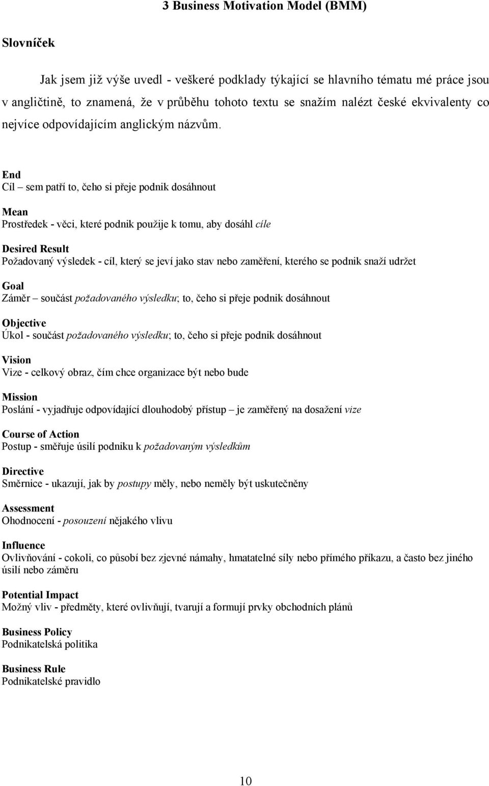 End Cíl sem patří to, čeho si přeje podnik dosáhnout Mean Prostředek - věci, které podnik použije k tomu, aby dosáhl cíle Desired Result Požadovaný výsledek - cíl, který se jeví jako stav nebo