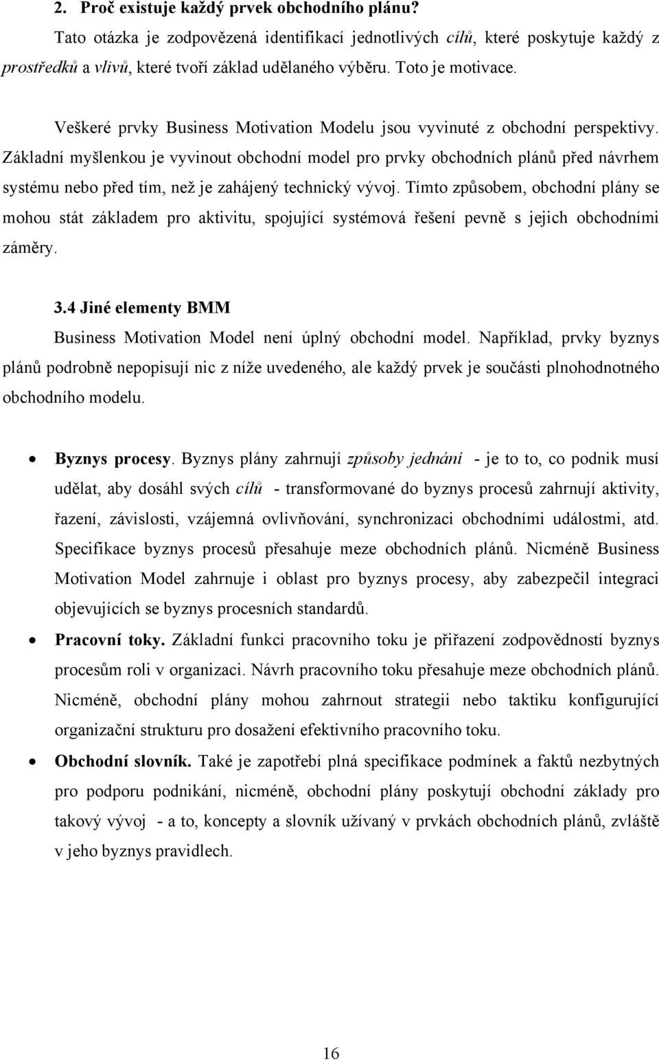 Základní myšlenkou je vyvinout obchodní model pro prvky obchodních plánů před návrhem systému nebo před tím, než je zahájený technický vývoj.