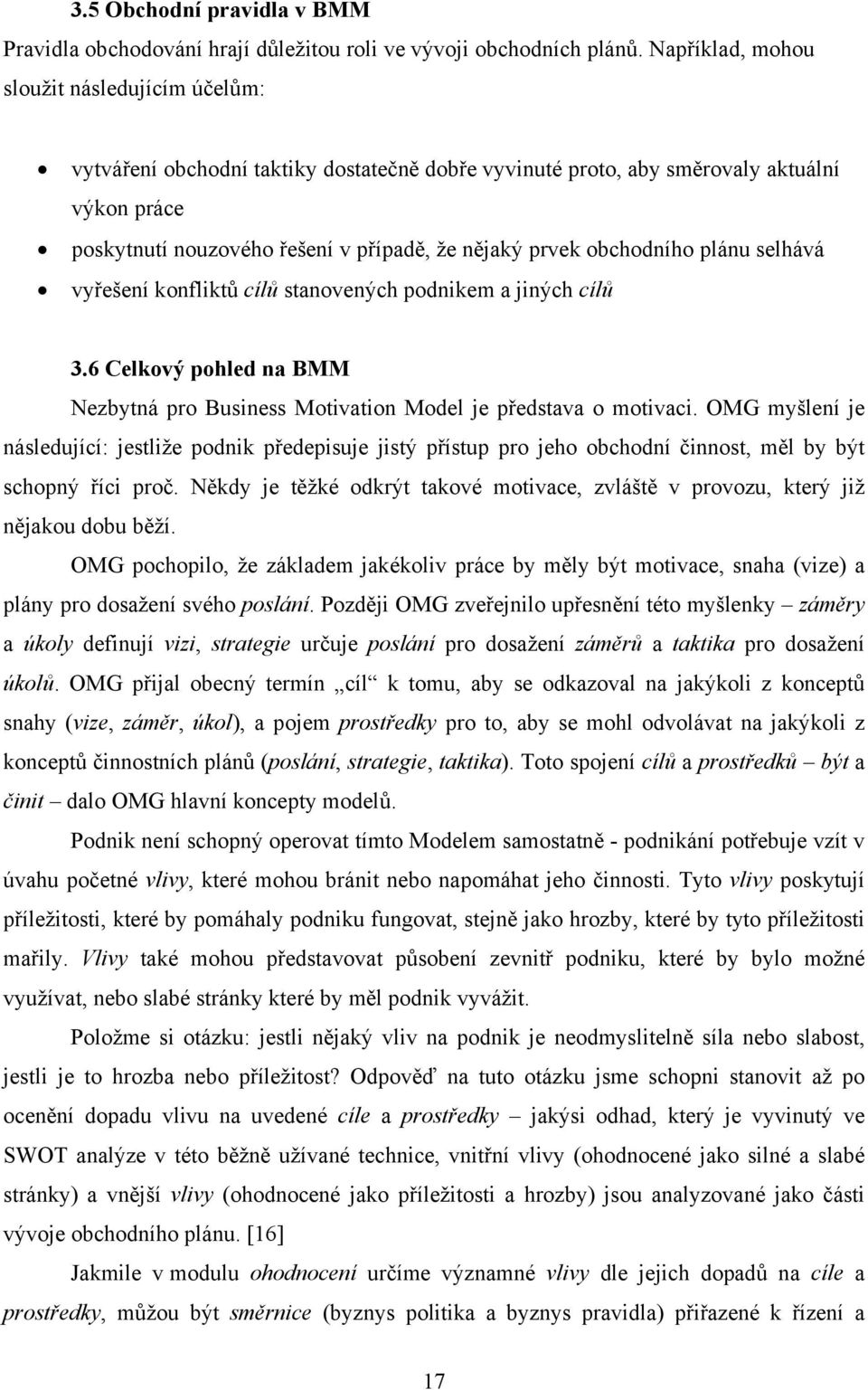 obchodního plánu selhává vyřešení konfliktů cílů stanovených podnikem a jiných cílů 3.6 Celkový pohled na BMM Nezbytná pro Business Motivation Model je představa o motivaci.