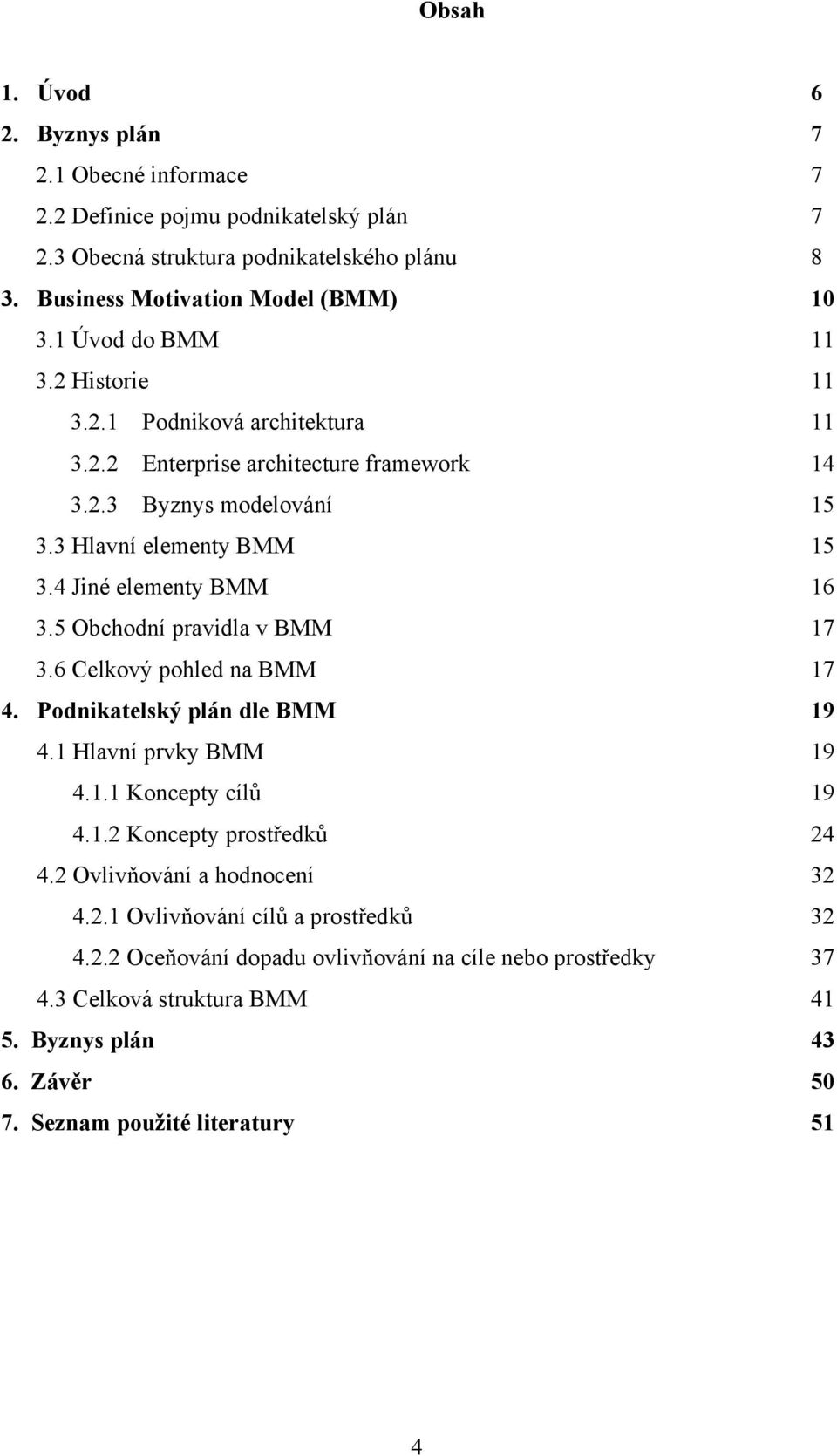 5 Obchodní pravidla v BMM 17 3.6 Celkový pohled na BMM 17 4. Podnikatelský plán dle BMM 19 4.1 Hlavní prvky BMM 19 4.1.1 Koncepty cílů 19 4.1.2 Koncepty prostředků 24 4.