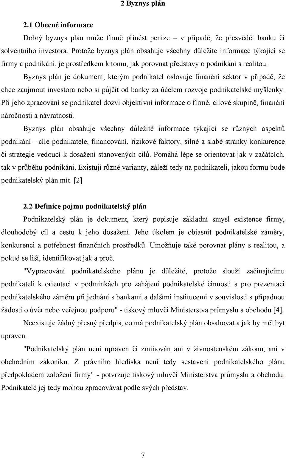 Byznys plán je dokument, kterým podnikatel oslovuje finanční sektor v případě, že chce zaujmout investora nebo si půjčit od banky za účelem rozvoje podnikatelské myšlenky.