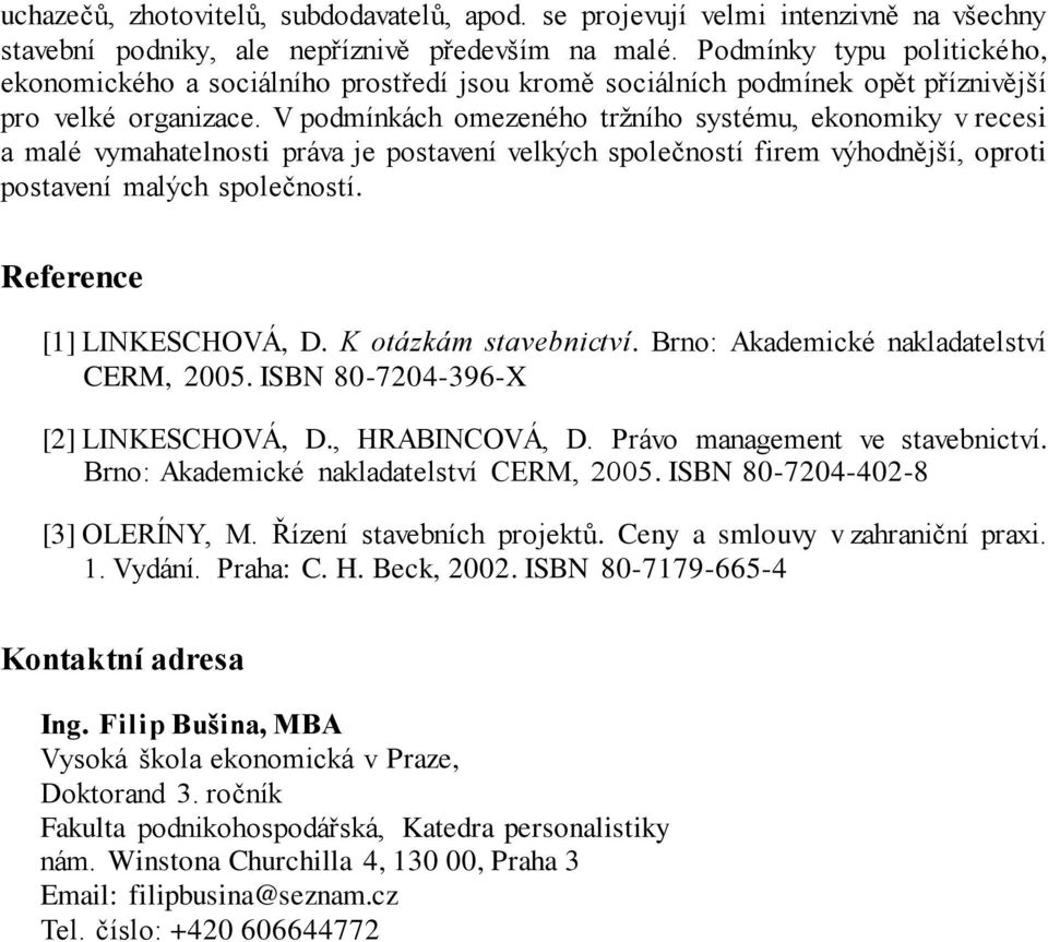 V podmínkách omezeného tržního systému, ekonomiky v recesi a malé vymahatelnosti práva je postavení velkých společností firem výhodnější, oproti postavení malých společností.