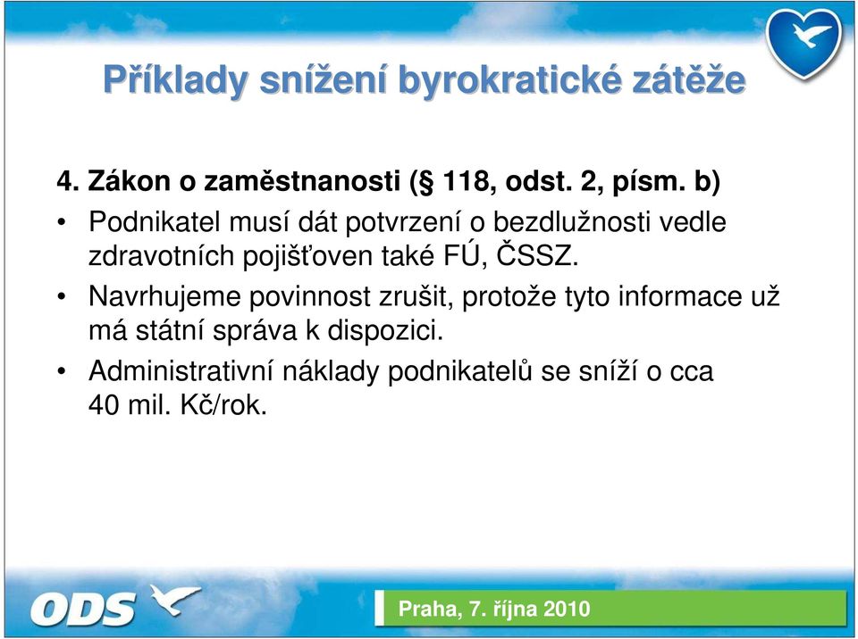 b) Podnikatel musí dát potvrzení o bezdlužnosti vedle zdravotních pojišťoven také