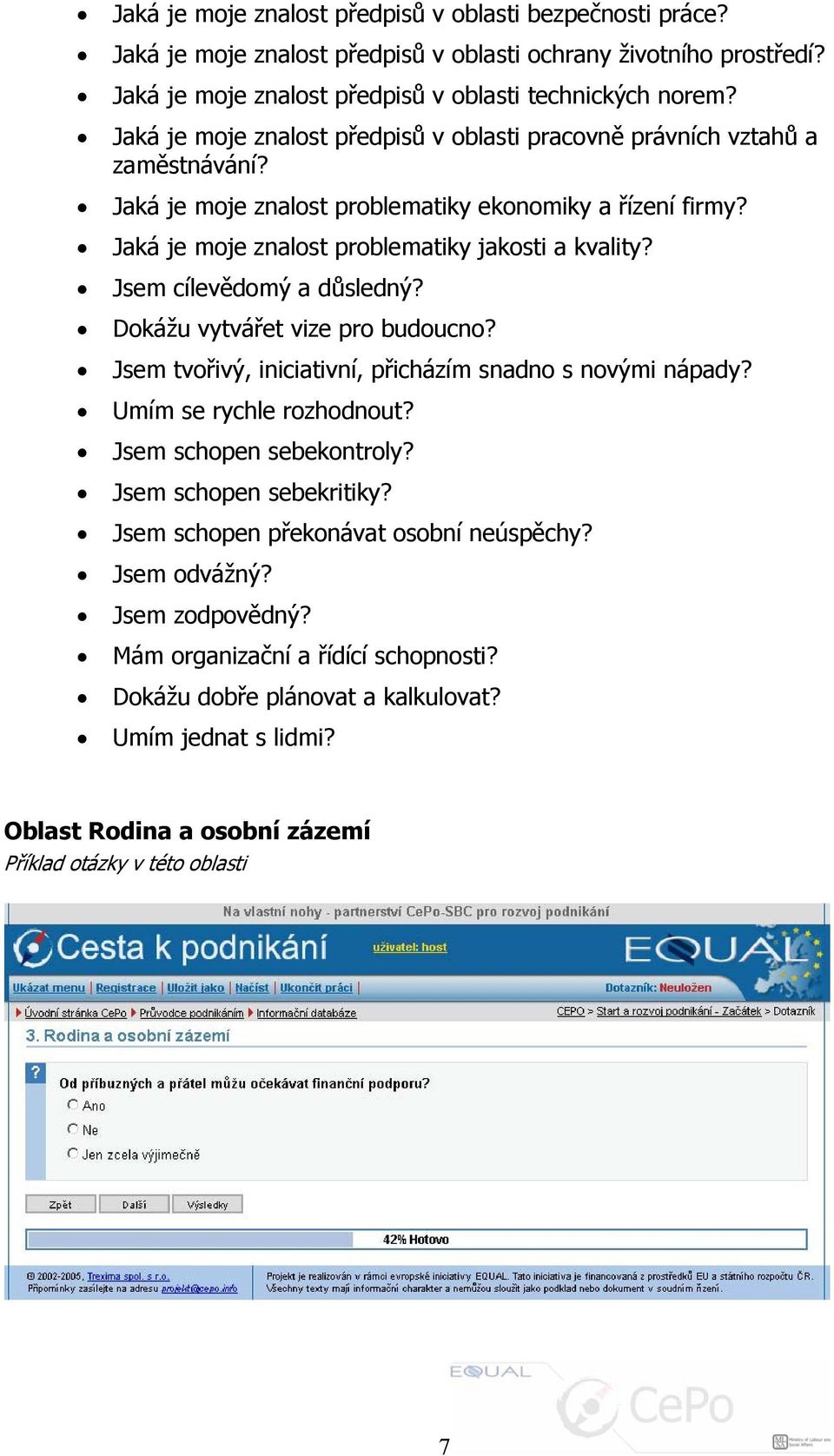 Jsem cílevědomý a důsledný? Dokážu vytvářet vize pro budoucno? Jsem tvořivý, iniciativní, přicházím snadno s novými nápady? Umím se rychle rozhodnout? Jsem schopen sebekontroly?