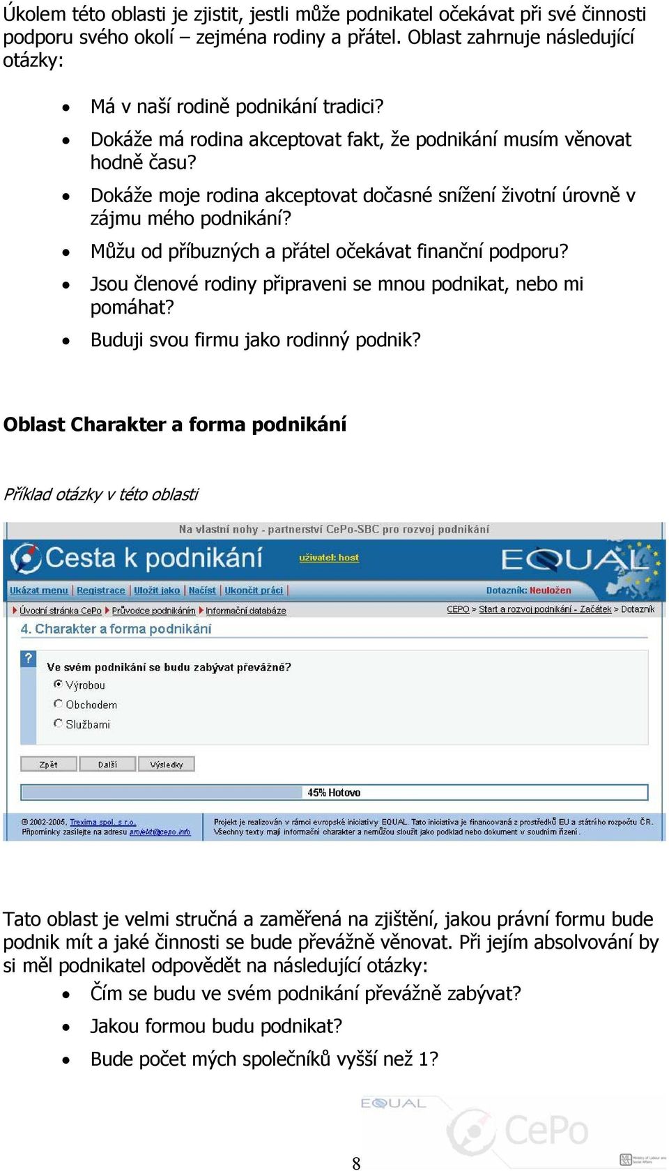 Můžu od příbuzných a přátel očekávat finanční podporu? Jsou členové rodiny připraveni se mnou podnikat, nebo mi pomáhat? Buduji svou firmu jako rodinný podnik?