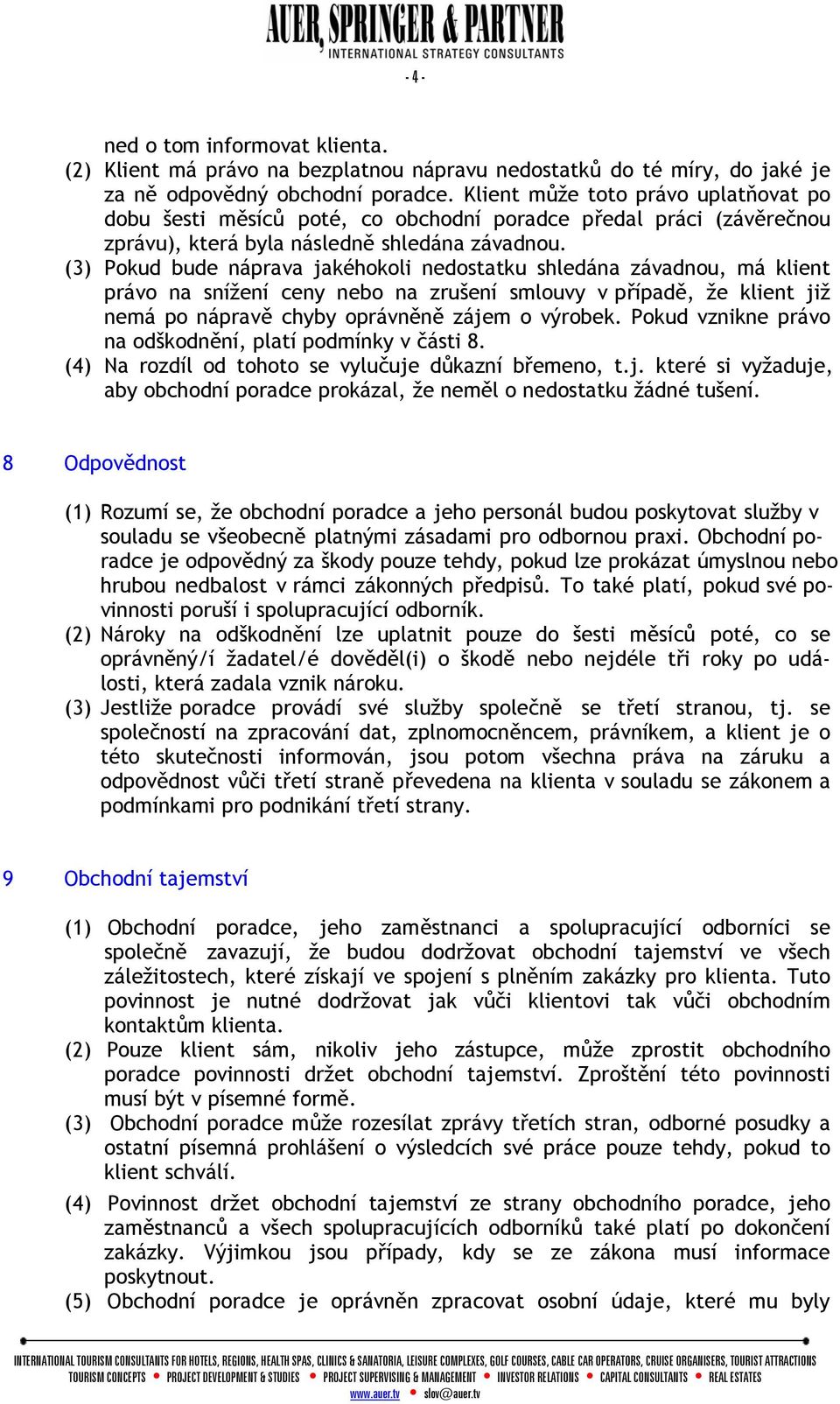 (3) Pokud bude náprava jakéhokoli nedostatku shledána závadnou, má klient právo na snížení ceny nebo na zrušení smlouvy v případě, že klient již nemá po nápravě chyby oprávněně zájem o výrobek.