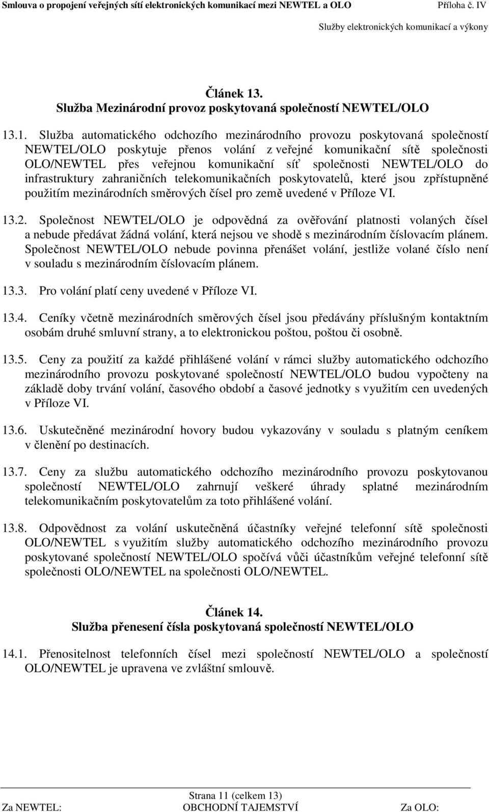 .1. Služba automatického odchozího mezinárodního provozu poskytovaná společností NEWTEL/OLO poskytuje přenos volání z veřejné komunikační sítě společnosti OLO/NEWTEL přes veřejnou komunikační síť