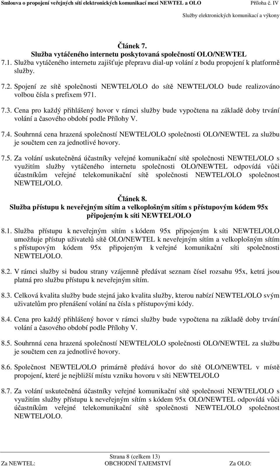 Cena pro každý přihlášený hovor v rámci služby bude vypočtena na základě doby trvání volání a časového období podle Přílohy V. 7.4.