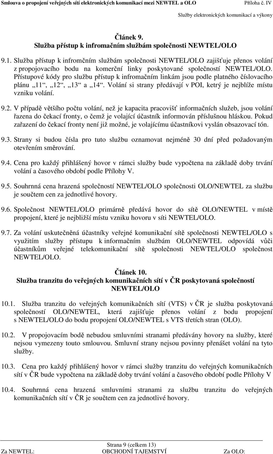 Přístupové kódy pro službu přístup k infromačním linkám jsou podle platného číslovacího plánu 11, 12,