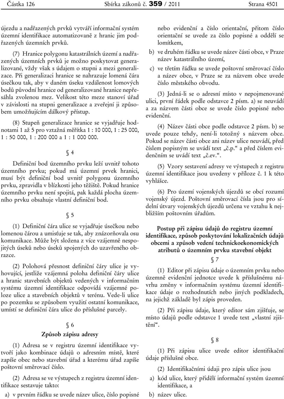 Při generalizaci hranice se nahrazuje lomená čára úsečkou tak, aby v daném úseku vzdálenost lomových bodů původní hranice od generalizované hranice nepřesáhla zvolenou mez.