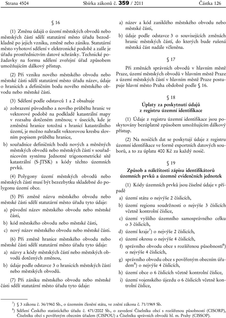 (2) Při vzniku nového městského obvodu nebo městské části sdělí statutární město úřadu název, údaje o hranicích a definičním bodu nového městského obvodu nebo městské části.