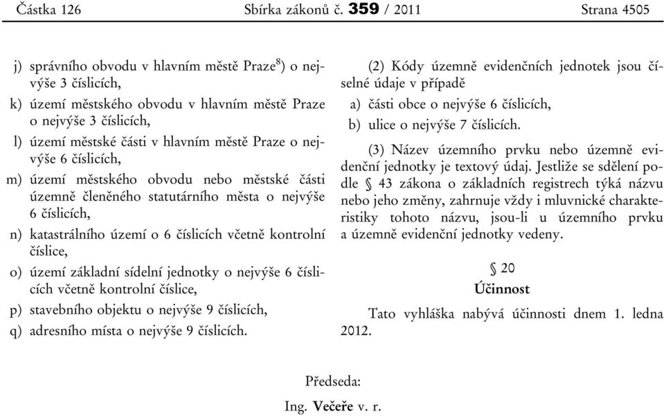 městě Praze o nejvýše 6 číslicích, m) území městského obvodu nebo městské části územně členěného statutárního města o nejvýše 6 číslicích, n) katastrálního území o 6 číslicích včetně kontrolní